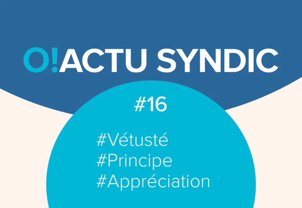 O ! Syndic #16 – VETUSTÉ : PRINCIPE ET APPRÉCIATION