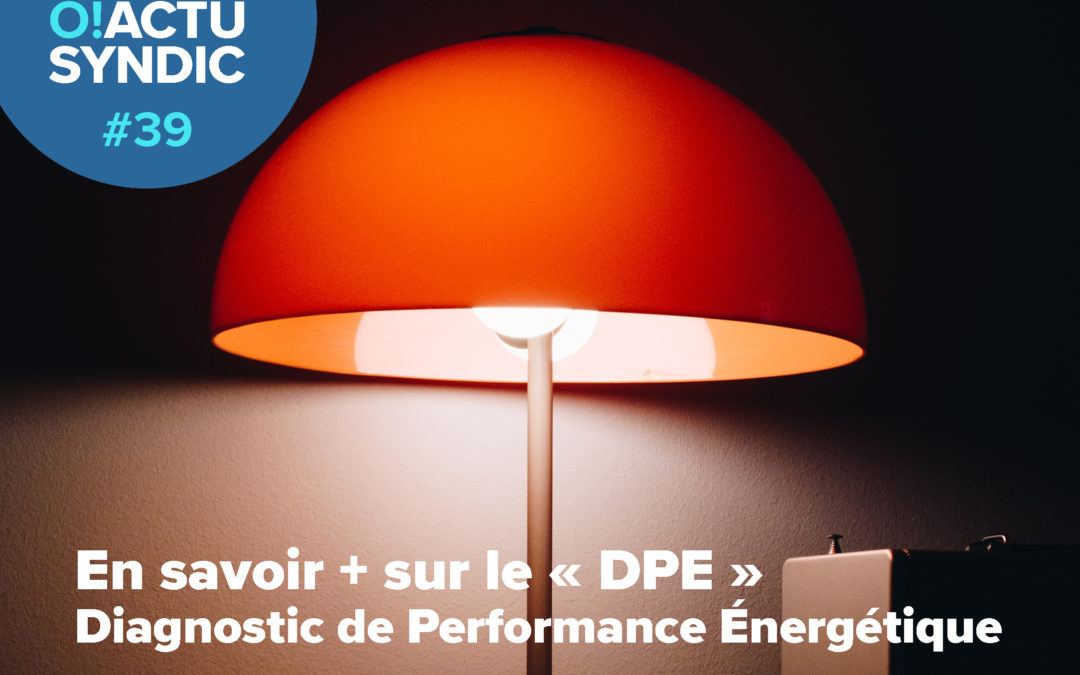 O ! Syndic #39 – LE DPE OU DIAGNOSTIQUE DE PERFORMANCE ENERGETIQUE