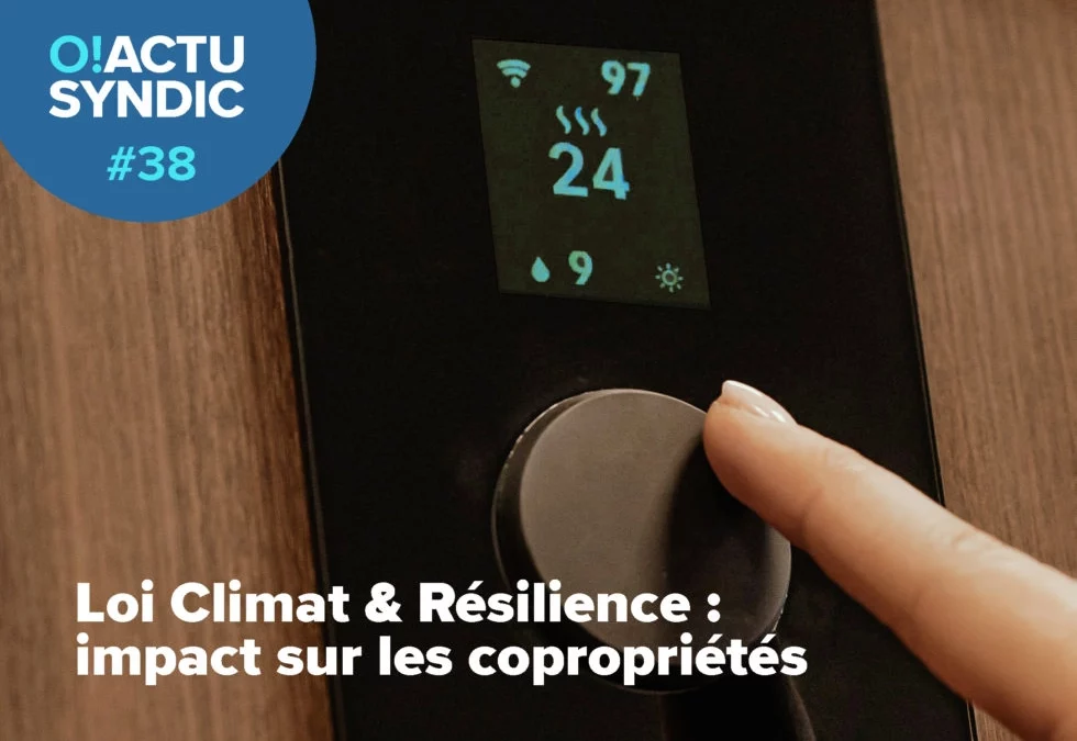 O ! Syndic #38 – LOI CLIMAT ET RÉSILIENCE : IMPACT SUR LES COPROPRIÉTÉS