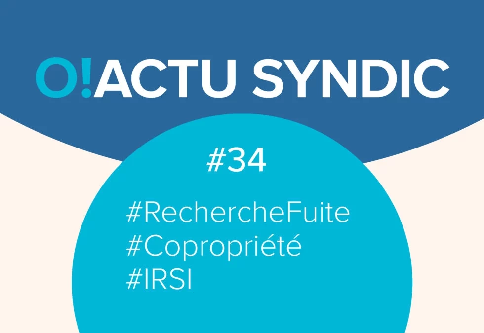 O ! Syndic #34 – FOCUS SUR LA RECHERCHE DE FUITE DILIGENTÉE PAR LE SYNDIC POUR LE COMPTE DE LA COPROPRIÉTÉ