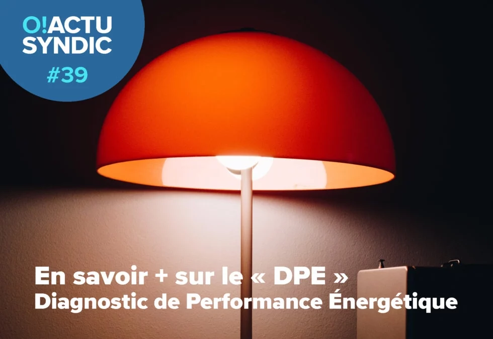 O ! Syndic #39 – LE DPE OU DIAGNOSTIQUE DE PERFORMANCE ENERGETIQUE