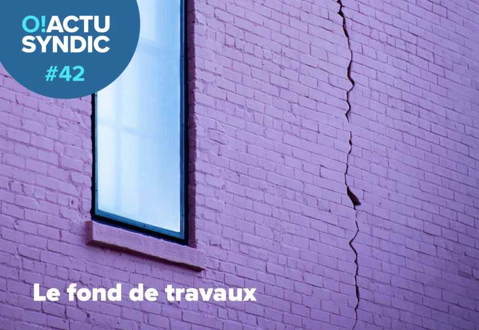 O ! Syndic #42 – FONDS DE TRAVAUX (NOUVEL ART. 14 2 1 DE LA LOI DE 1965)