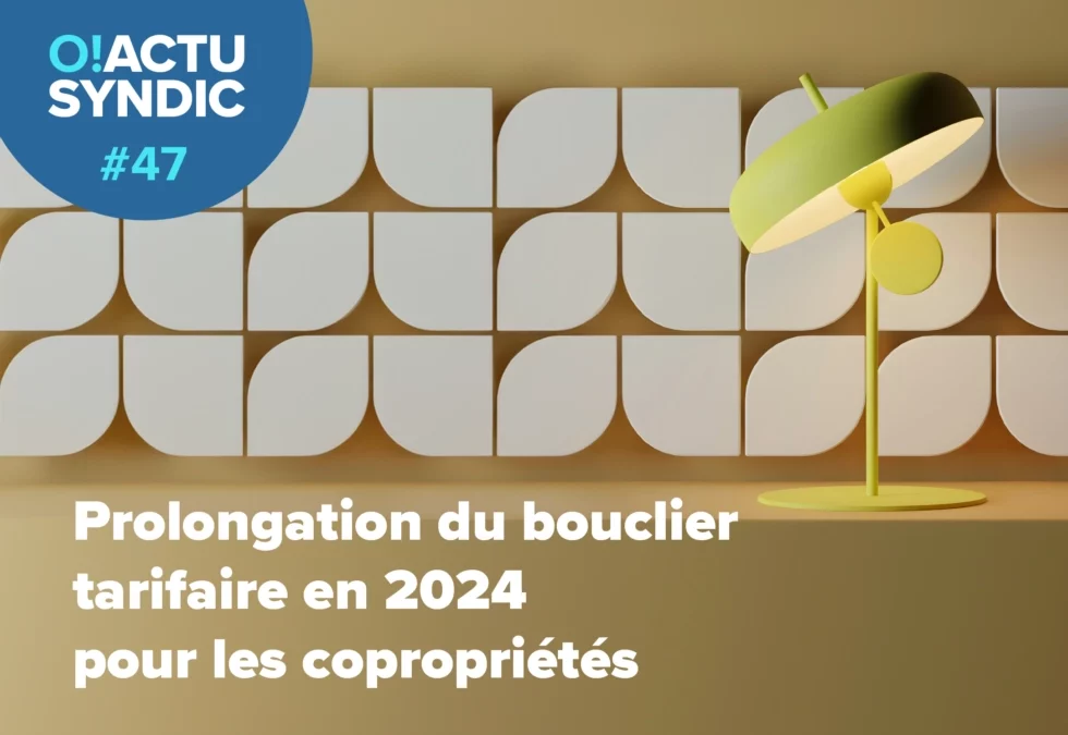 O ! Syndic #47 – PROLONGATION DU BOUCLIER TARIFAIRE EN 2024 POUR LES COPROPRIETES