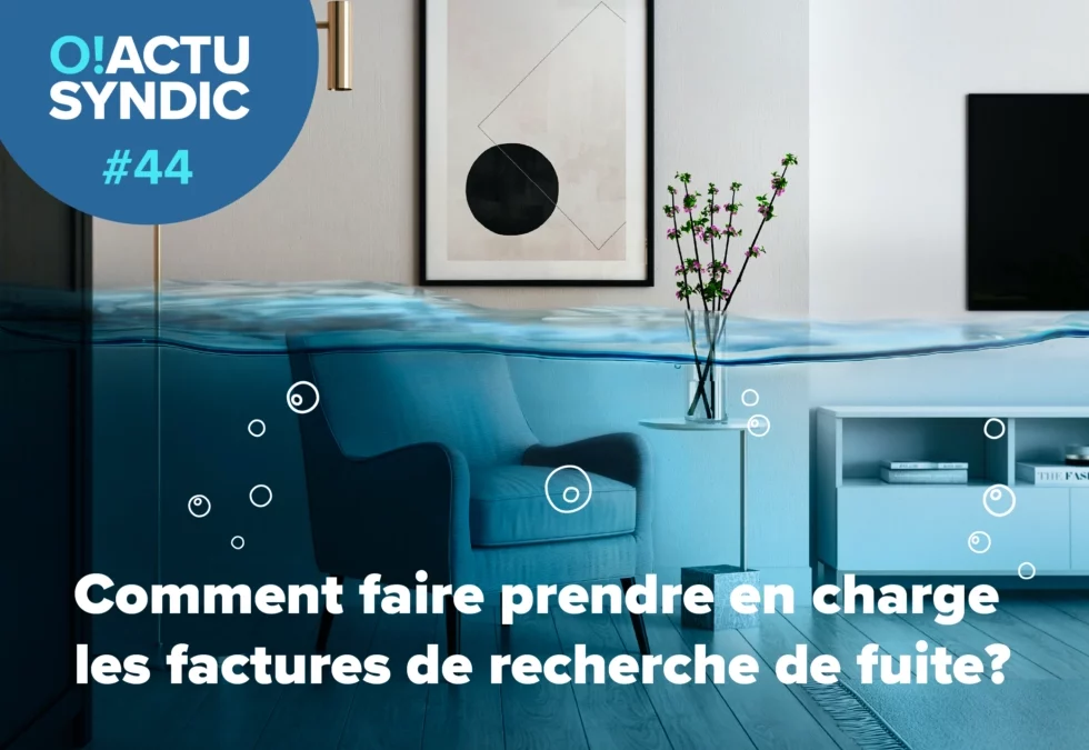 O ! Syndic #44 – COMMENT FAIRE PRENDRE EN CHARGE LES FACTURES DE RECHERCHE DE FUITE QUE VOUS AVEZ ENGAGÉES LORSQU’ELLES CONCLUENT À UNE ORIGINE PRIVATIVE ?