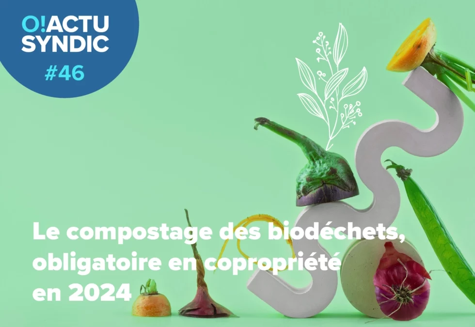 O ! Syndic #46 – LE COMPOSTAGE DES BIODÉCHETS, OBLIGATOIRE EN COPROPRIÉTÉ EN 2024