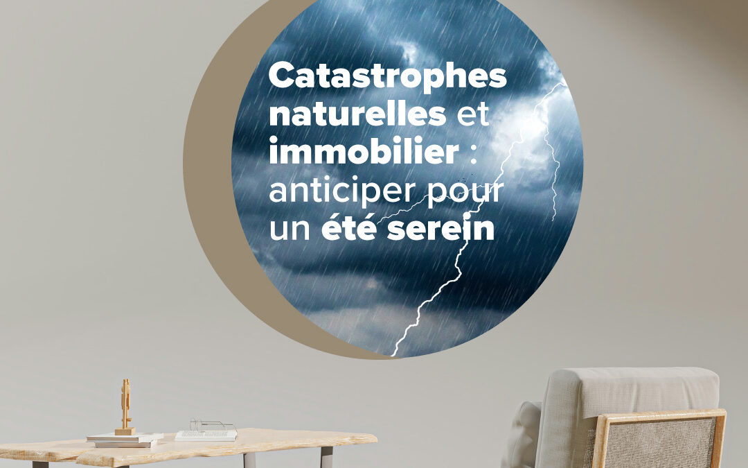 Catastrophes naturelles et immobilier : ce que les syndics et assureurs doivent anticiper pour un été serein