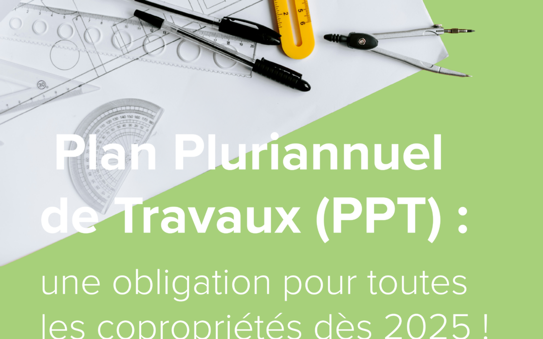 Plan Pluriannuel de Travaux (PPT) : une obligation pour toutes les copropriétés dès 2025 !